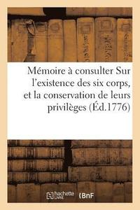 bokomslag Memoire A Consulter Sur l'Existence Des Six Corps, Et La Conservation de Leurs Privileges,