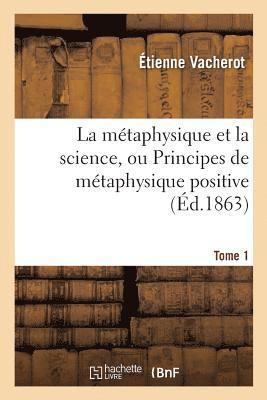 bokomslag La Mtaphysique Et La Science, Ou Principes de Mtaphysique Positive. Tome 1