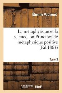 bokomslag La Mtaphysique Et La Science, Ou Principes de Mtaphysique Positive. Tome 3
