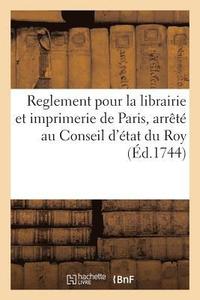 bokomslag Reglement Pour La Librairie Et Imprimerie de Paris, Arrete Au Conseil d'Etat Du Roy,