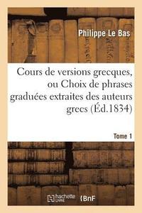 bokomslag Cours de Versions Grecques, Ou Choix de Phrases Gradues Extraites Des Auteurs Grecs Tome 1