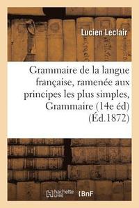 bokomslag Grammaire de la Langue Française, Ramenée Aux Principes Les Plus Simples, Grammaire Complète.