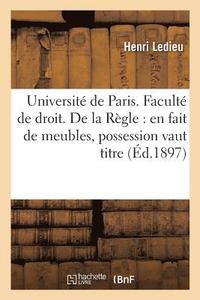 bokomslag Universite de Paris. Faculte de Droit. de la Regle En Fait de Meubles, Possession Vaut Titre. These