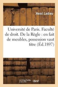 bokomslag Université de Paris. Faculté de Droit. de la Règle En Fait de Meubles, Possession Vaut Titre. Thèse