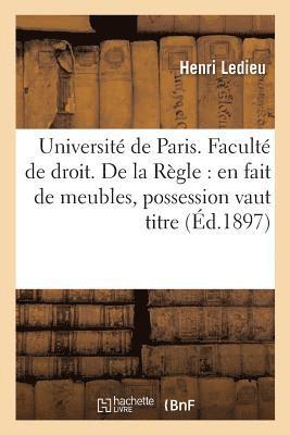 bokomslag Universite de Paris. Faculte de Droit. de la Regle En Fait de Meubles, Possession Vaut Titre. These