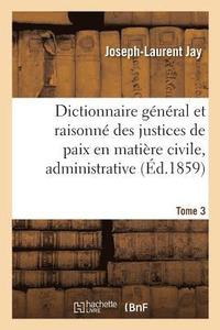 bokomslag Dictionnaire Gnral Et Raisonn Des Justices de Paix En Matire Civile, Administrative, Tome 3
