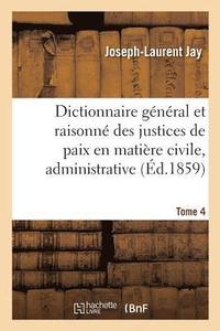 bokomslag Dictionnaire Gnral Et Raisonn Des Justices de Paix En Matire Civile, Administrative, Tome 4