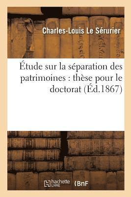 Etude Sur La Separation Des Patrimoines: These Pour Le Doctorat 1