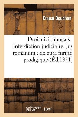 Droit Civil Francais: Interdiction Judiciaire . Jusromanum: de Cura Furiosi Prodigique . 1