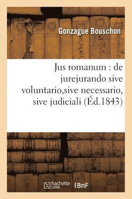 Jus Romanum: de Jurejurando Sive Voluntario, Sive Necessario, Sive Judiciali . Droit Francais: 1