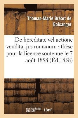 de Hereditate Vel Actione Vendita, Jus Romanum: These Pour La Licence Soutenue Le 7 Aout 1858 1