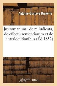 bokomslag Jus Romanum: de Re Judicata, de Effectu Sententiarum Et de Interlocutionibus . Droit