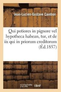 bokomslag Qui Potiores in Pignore Vel Hypotheca Habean, Tur, Et de IIS Qui in Priorum Creditorum Locum