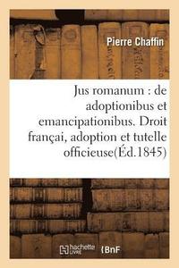 bokomslag Jus Romanum: de Adoptionibus Et Emancipationibus . Droit Francais: de l'Adoption