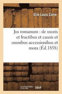bokomslag Jus Romanum: de Usuris Et Fructibus Et Causis Et Omnibus Accessionibus Et Mora .