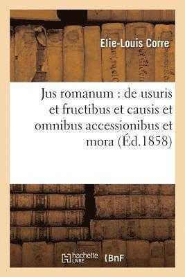 bokomslag Jus Romanum: de Usuris Et Fructibus Et Causis Et Omnibus Accessionibus Et Mora .