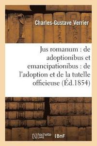 bokomslag Jus Romanum: de Adoptionibus Et Emancipationibus . Droit Francais: de l'Adoption