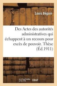 bokomslag Universite de Paris. Faculte de Droit. Des Actes Des Autorites Administratives Qui Echappent