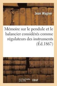 bokomslag Memoire Sur Le Pendule Et Le Balancier Consideres Comme Regulateurs Des Instruments A