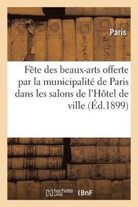 bokomslag Fête Des Beaux-Arts Offerte Par La Municipalité de Paris Dans Les Salons de l'Hôtel de Ville