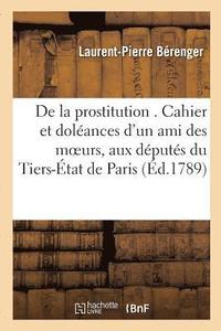 bokomslag de la Prostitution . Cahier Et Dolances d'Un Ami Des Moeurs, Adresss Spcialement