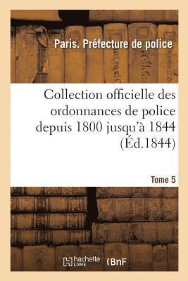 bokomslag Collection Officielle Des Ordonnances de Police Depuis 1800 Jusqu' 1844. Tome 5