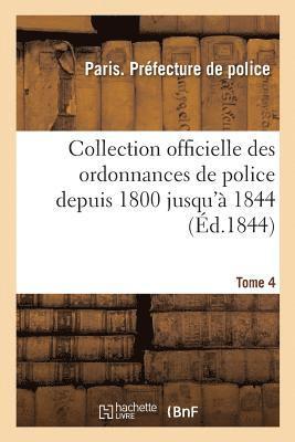 bokomslag Collection Officielle Des Ordonnances de Police Depuis 1800 Jusqu' 1844. Tome 4