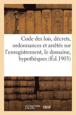 Code Des Lois, Dcrets, Ordonnances Et Arrts Sur l'Enregistrement, Le Domaine, Les 1