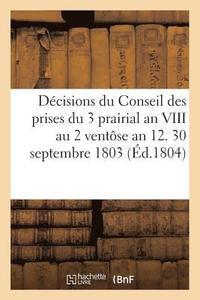 bokomslag Dcisions Du Conseil Des Prises Du 3 Prairial an VIII Au 2 Ventse an 12. 30 Septembre 1803