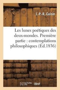 bokomslag Les Lunes Poetiques Des Deux-Mondes. Premiere Partie: Contemplations Philosophiques,