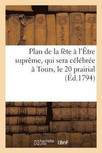 bokomslag Plan de la Fete A l'Etre Supreme, Qui Sera Celebree A Tours, Le 20 Prairial, En Execution Du