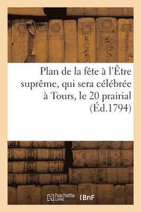 bokomslag Plan de la Fête À l'Être Suprême, Qui Sera Célébrée À Tours, Le 20 Prairial, En Exécution Du