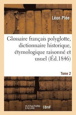 Glossaire Franais Polyglotte, Dictionnaire Historique, tymologique Raisonn Tome 2 1
