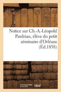 bokomslag Notice Sur Ch.-A.-Leopold Pardriau, Eleve Du Petit Seminaire d'Orlean