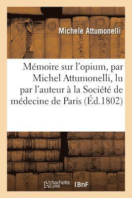 bokomslag Mémoire Sur l'Opium, Par Michel Attumonelli, Lu Par l'Auteur À La Société de Médecine de Paris