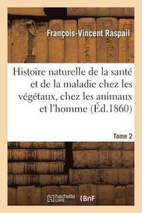 bokomslag Histoire Naturelle de la Sant Et de la Maladie Chez Les Vgtaux Et Chez Les Animaux Tome 2