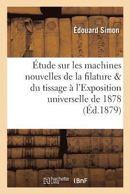 tude Sur Les Machines Nouvelles de la Filature Et Du Tissage  l'Exposition Universelle de 1878 1