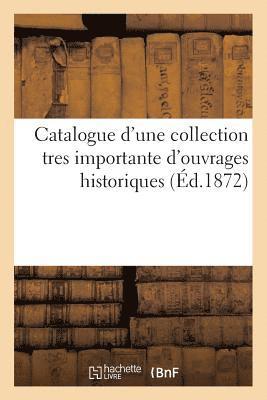 Catalogue d'Une Collection Tres Importante d'Ouvrages Historiques Provenant Des 1