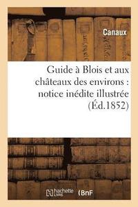 bokomslag Guide  Blois Et Aux Chteaux Des Environs: Notice Indite Illustre