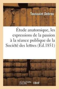bokomslag tude Anatomique Sur Les Expressions de la Passion Lue  La Sance Publique de la Socit