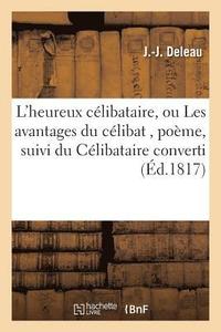 bokomslag L'Heureux Célibataire, Ou Les Avantages Du Célibat, Poème, Suivi Du Célibataire Converti,