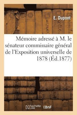 Memoire Adresse A M. Le Senateur Commissaire General de l'Exposition Universelle de 1878 1