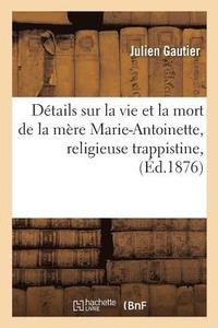 bokomslag Dtails Sur La Vie Et La Mort de la Mre Marie-Antoinette, Religieuse Trappistine, Dcde
