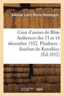 Cour d'Assises de Blois Audiences Des 13 Et 14 Dcembre 1832. Plaidoyer 1