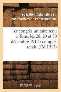 bokomslag 1er Congres Unitaire Tenu A Tours Les 28, 29 Et 30 Decembre 1912: Compte-Rendu