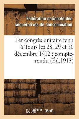 bokomslag 1er Congrès Unitaire Tenu À Tours Les 28, 29 Et 30 Décembre 1912: Compte-Rendu