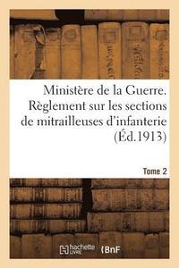 bokomslag Ministere de la Guerre. Reglement Sur Les Sections de Mitrailleuses d'Infanterie Tome 2