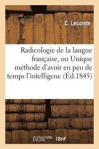 bokomslag Radicologie de la Langue Francaise, Ou Unique Methode d'Avoir En Peu de Temps l'Intelligence