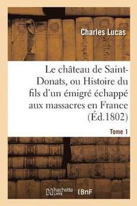bokomslag Le Chteau de Saint-Donats, Ou Histoire Du Fils d'Un migr chapp Aux Massacres En France. Tome 1