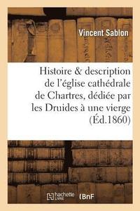 bokomslag Histoire Et Description de l'glise Cathdrale de Chartres: Ddie Par Les Druides  Une Vierge